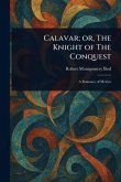 Calavar; or, The Knight of The Conquest Calavar; or, The Knight of The Conquest