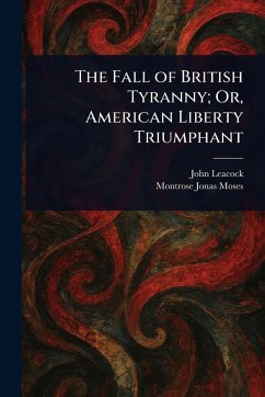 Cover The Fall of British Tyranny; Or, American Liberty Triumphant