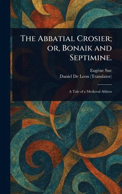 The Abbatial Crosier; or, Bonaik and Septimine. - Sue, Eugène; De Leon, Daniel