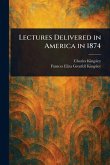 Lectures Delivered in America in 1874 Lectures Delivered in America in 1874