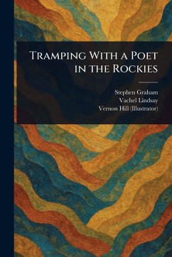 Tramping With a Poet in the Rockies - Graham, Stephen; Lindsay, Vachel; Hill, Vernon