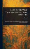 Among the Wild Tribes of the Afghan Frontier Among the Wild Tribes of the Afghan Frontier