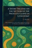 A Short Treatise on the Section of the Prostate Gland in Lithotomy