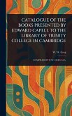 Catalogue of the Books Presented by Edward Capell to the Library of Trinity College in Cambridge Catalogue of the Books Presented by Edward Capell to the Library of Trinity College in Cambridge