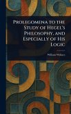Prolegomena to the Study of Hegel's Philosophy, and Especially of His Logic Prolegomena to the Study of Hegel's Philosophy, and Especially of His Logic