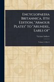 Encyclopaedia Britannica, 11th Edition, "Armour Plates" to "Arundel, Earls Of" Encyclopaedia Britannica, 11th Edition, "Armour Plates" to "Arundel, Earls Of"