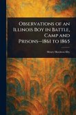 Observations of an Illinois Boy in Battle, Camp and Prisons-1861 to 1865 Observations of an Illinois Boy in Battle, Camp and Prisons-1861 to 1865