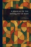A Manual of the Antiquity of Man A Manual of the Antiquity of Man