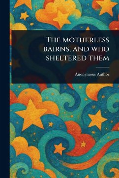 The Motherless Bairns, and Who Sheltered Them - Anonymous