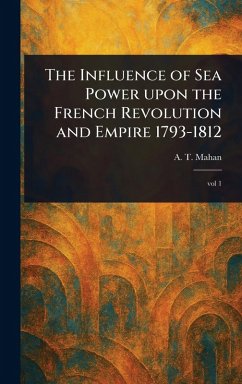 Cover The Influence of Sea Power Upon the French Revolution and Empire 1793-1812