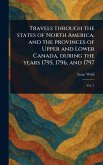 Travels Through the States of North America, and the Provinces of Upper and Lower Canada, During the Years 1795, 1796, and 1797 Travels Through the States of North America, and the Provinces of Upper and Lower Canada, During the Years 1795, 1796, and 1797