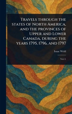 Travels Through the States of North America, and the Provinces of Upper and Lower Canada, During the Years 1795, 1796, and 1797 - Weld, Isaac