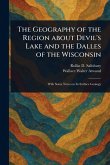 The Geography of the Region About Devil's Lake and the Dalles of the Wisconsin The Geography of the Region About Devil's Lake and the Dalles of the Wisconsin