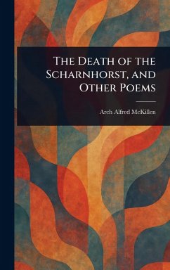 The Death of the Scharnhorst, and Other Poems - McKillen, Arch Alfred The Death of the Scharnhorst, and Other Poems - McKillen, Arch Alfred
