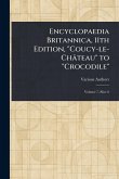 Encyclopaedia Britannica, 11th Edition, "Coucy-le-Château" to "Crocodile" Encyclopaedia Britannica, 11th Edition, "Coucy-le-Château" to "Crocodile"