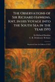 The Observations of Sir Richard Hawkins, Knt, in His Voyage Into the South Sea in the Year 1593 The Observations of Sir Richard Hawkins, Knt, in His Voyage Into the South Sea in the Year 1593