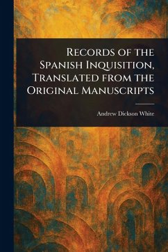 Records of the Spanish Inquisition, Translated From the Original Manuscripts - White, Andrew Dickson Records of the Spanish Inquisition, Translated From the Original Manuscripts - White, Andrew Dickson