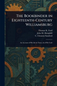 The Bookbinder in Eighteenth-Century Williamsburg - Ford, Thomas K; Hemphill, John M; Samford, C Clement