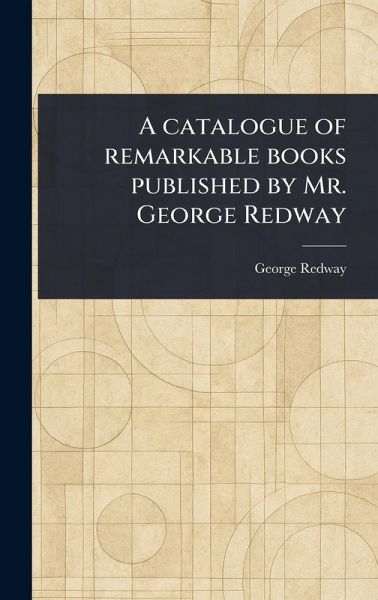 A Catalogue of Remarkable Books Published by Mr. George Redway