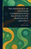 The Physiology of Digestion Considered With Relation to the Principles of Dietetics The Physiology of Digestion Considered With Relation to the Principles of Dietetics