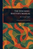 The Stocking-Knitter's Manual The Stocking-Knitter's Manual