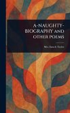A-NAUGHTY-BIOGRAPHY and Other Poems A-NAUGHTY-BIOGRAPHY and Other Poems