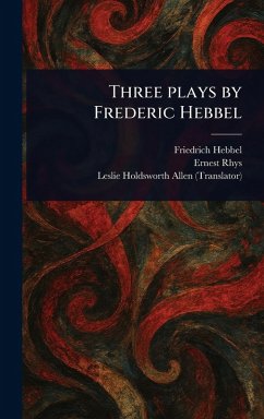 Three Plays by Frederic Hebbel - Hebbel, Friedrich; Rhys; Allen, Leslie Holdsworth