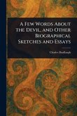 A Few Words About the Devil, and Other Biographical Sketches and Essays A Few Words About the Devil, and Other Biographical Sketches and Essays