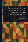The Passing of the Great Race; or, The Racial Basis of European History The Passing of the Great Race; or, The Racial Basis of European History