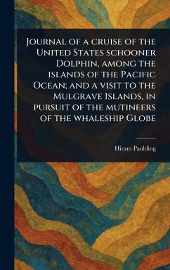 Journal of a Cruise of the United States Schooner Dolphin, Among the Islands of the Pacific Ocean; and a Visit to the Mulgrave Islands, in Pursuit of the Mutineers of the Whaleship Globe - Paulding, Hiram