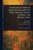 Familiar Letters of John Adams and His Wife Abigail Adams During the Revolution Familiar Letters of John Adams and His Wife Abigail Adams During the Revolution