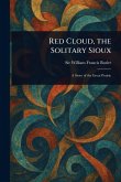 Red Cloud, the Solitary Sioux Red Cloud, the Solitary Sioux