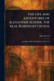 The Life and Adventures of Alexander Selkirk, the Real Robinson Crusoe The Life and Adventures of Alexander Selkirk, the Real Robinson Crusoe
