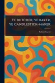Ye Butcher, Ye Baker, Ye Candlestick-maker Ye Butcher, Ye Baker, Ye Candlestick-maker