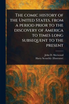 Cover The Comic History of the United States, From a Period Prior to the Discovery of America to Times Long Subsequent to the Present
