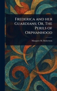 Frederica and Her Guardians; Or, The Perils of Orphanhood Cover Frederica and Her Guardians; Or, The Perils of Orphanhood
