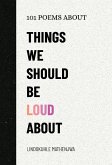 101 Poems About Things We Should Be Loud About 101 Poems About Things We Should Be Loud About
