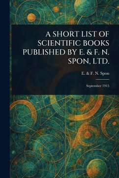 A Short List of Scientific Books Published by E. & F. N. Spon, Ltd. - Spon, E & F N
