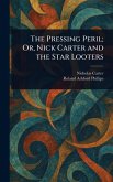 The Pressing Peril; Or, Nick Carter and the Star Looters The Pressing Peril; Or, Nick Carter and the Star Looters