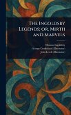 The Ingoldsby Legends; or, Mirth and Marvels The Ingoldsby Legends; or, Mirth and Marvels