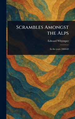 Scrambles Amongst the Alps - Whymper, Edward