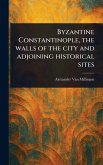 Byzantine Constantinople, the Walls of the City and Adjoining Historical Sites Byzantine Constantinople, the Walls of the City and Adjoining Historical Sites