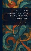 Mrs. Hallam's Companion; and The Spring Farm, and Other Tales Mrs. Hallam's Companion; and The Spring Farm, and Other Tales