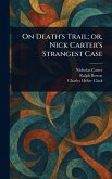 On Death's Trail; or, Nick Carter's Strangest Case On Death's Trail; or, Nick Carter's Strangest Case