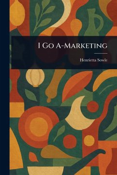 I Go A-Marketing - Sowle, Henrietta