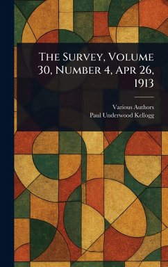 The Survey, Volume 30, Number 4, Apr 26, 1913 - Various; Kellogg, Paul Underwood