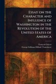 Essay on the Character and Influence of Washington in the Revolution of the United States of America