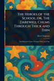 The Heroes of the School; or, The Darewell Chums Through Thick and Thin The Heroes of the School; or, The Darewell Chums Through Thick and Thin