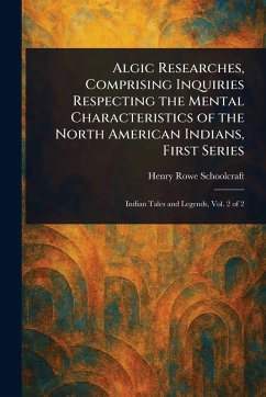 Cover Algic Researches, Comprising Inquiries Respecting the Mental Characteristics of the North American Indians, First Series