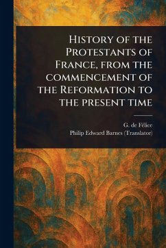 Cover History of the Protestants of France, From the Commencement of the Reformation to the Present Time
